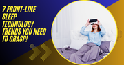 7 Front-Line Sleep Technology Trends You Need To Grasp!